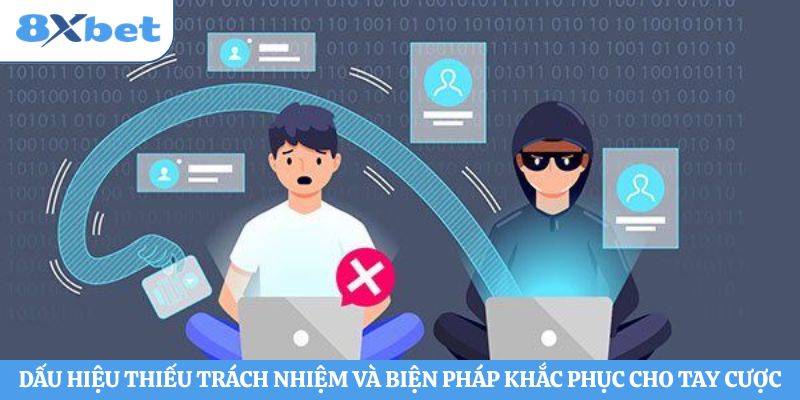 Dấu hiệu thiếu trách nhiệm và biện pháp khắc phục cho tay cược