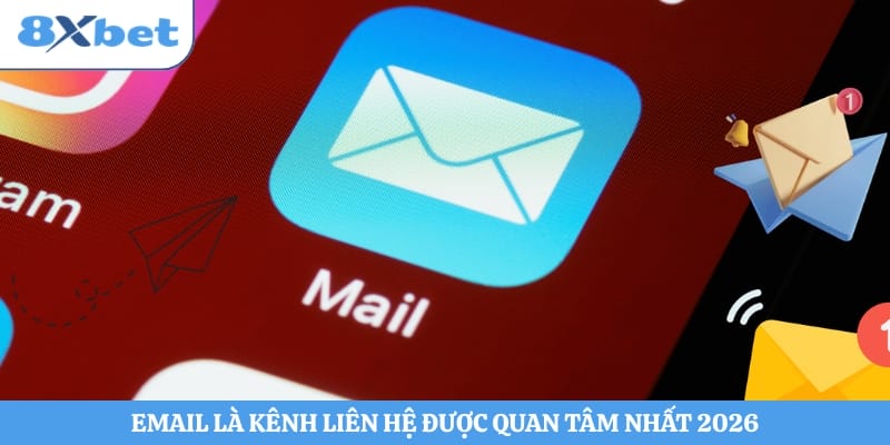 Email là kênh liên hệ được quan tâm nhất 2026