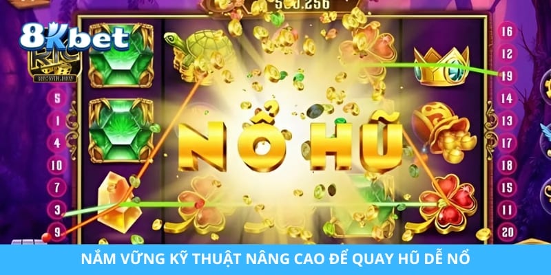 Nắm vững kỹ thuật nâng cao để quay hũ dễ nổ