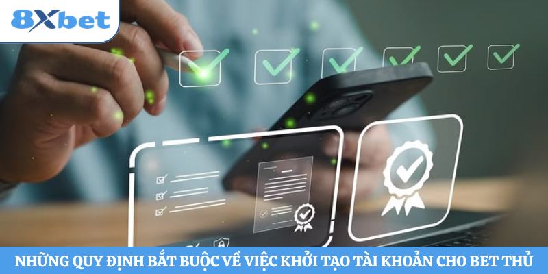 Những quy định bắt buộc về việc khởi tạo tài khoản cho bet thủ