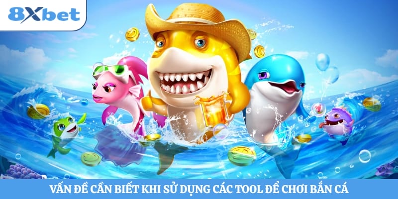 Vấn đề cần biết khi sử dụng các tool để chơi bắn cá