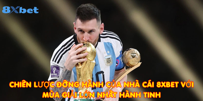 Chiến lược đồng hành của nhà cái 8xbet với mùa giải lớn nhất hành tinh