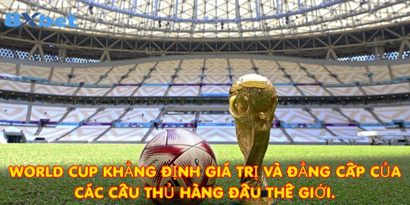 World Cup Khẳng định giá trị và đẳng cấp của các cầu thủ hàng đầu thế giới.